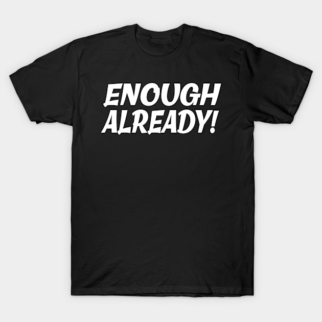 Enough Already T-Shirt by Scott Richards